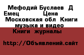 “Мефодий Буслаев“ Д.Емец (16/19) › Цена ­ 3 000 - Московская обл. Книги, музыка и видео » Книги, журналы   